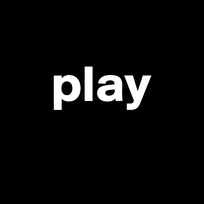 
    play