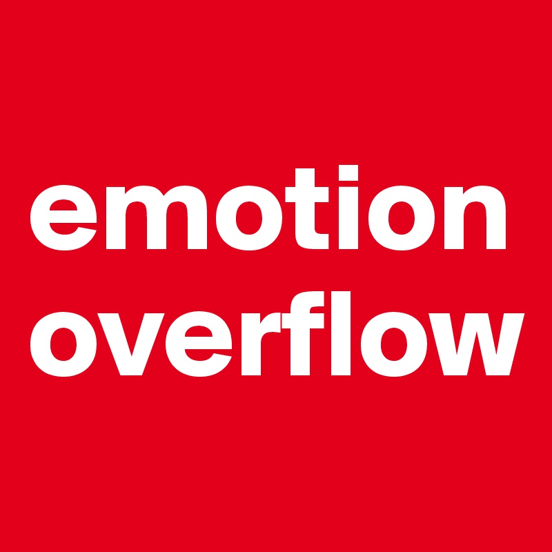 
emotion
overflow