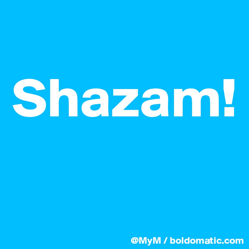 
Shazam!
