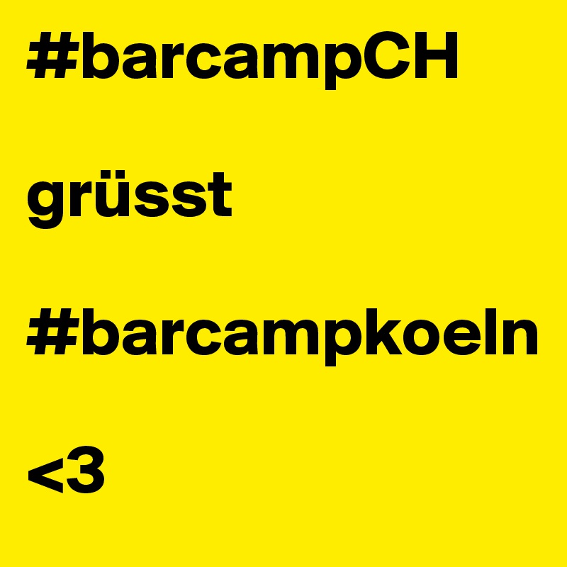 #barcampCH

grüsst

#barcampkoeln

<3