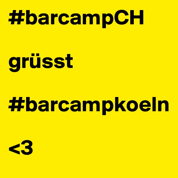 #barcampCH

grüsst

#barcampkoeln

<3