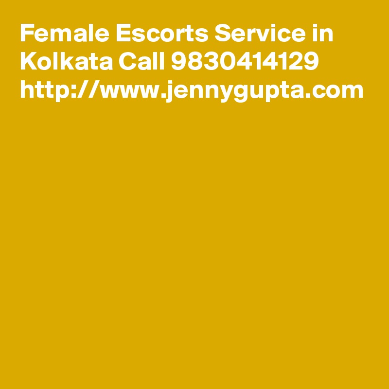 Female Escorts Service in Kolkata Call 9830414129 http://www.jennygupta.com 