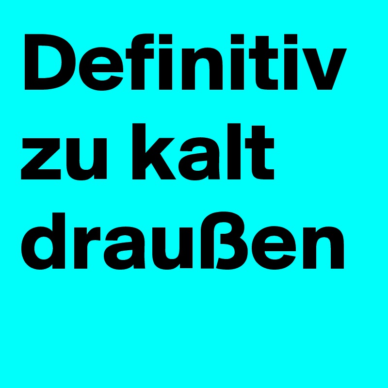 Definitiv zu kalt draußen