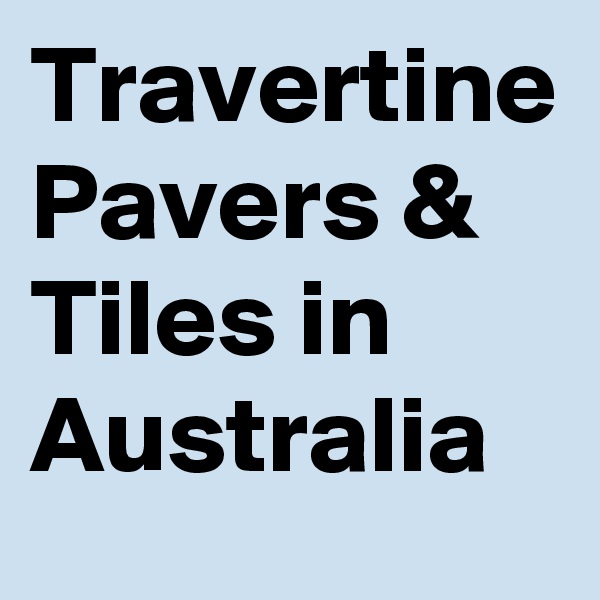 Travertine Pavers & Tiles in Australia  