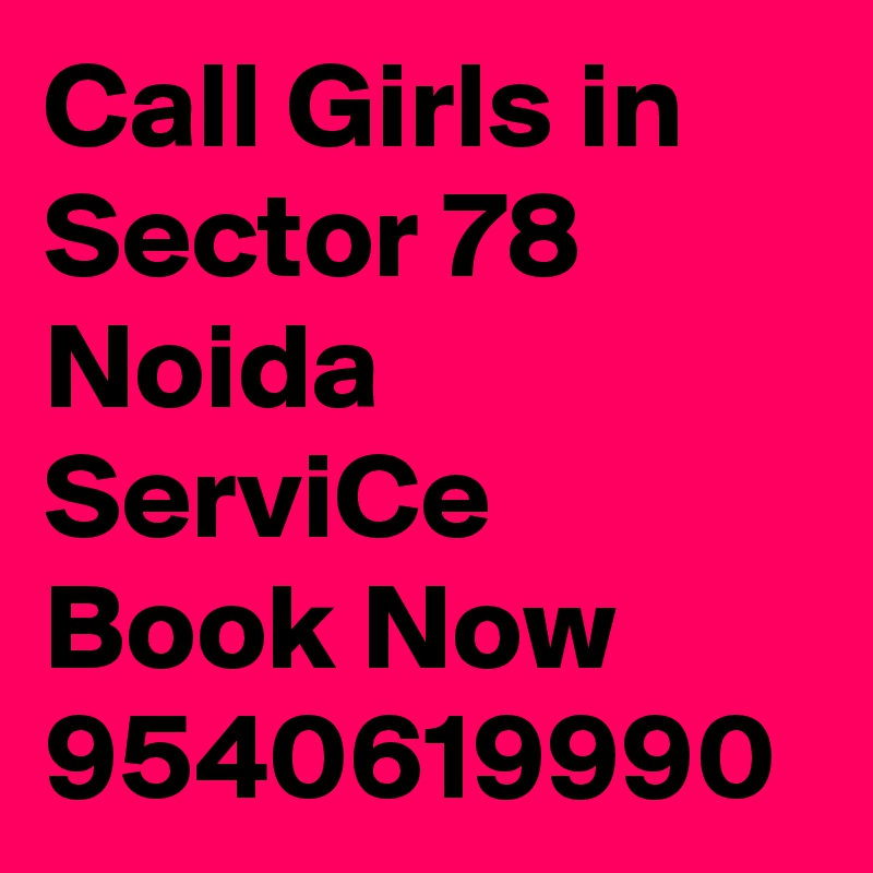 Call Girls in Sector 78 Noida ServiCe Book Now 9540619990