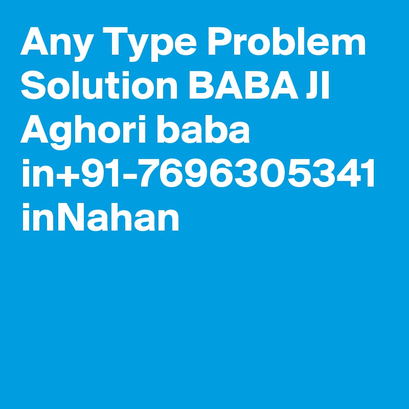Any Type Problem Solution BABA JI Aghori baba in+91-7696305341 inNahan
