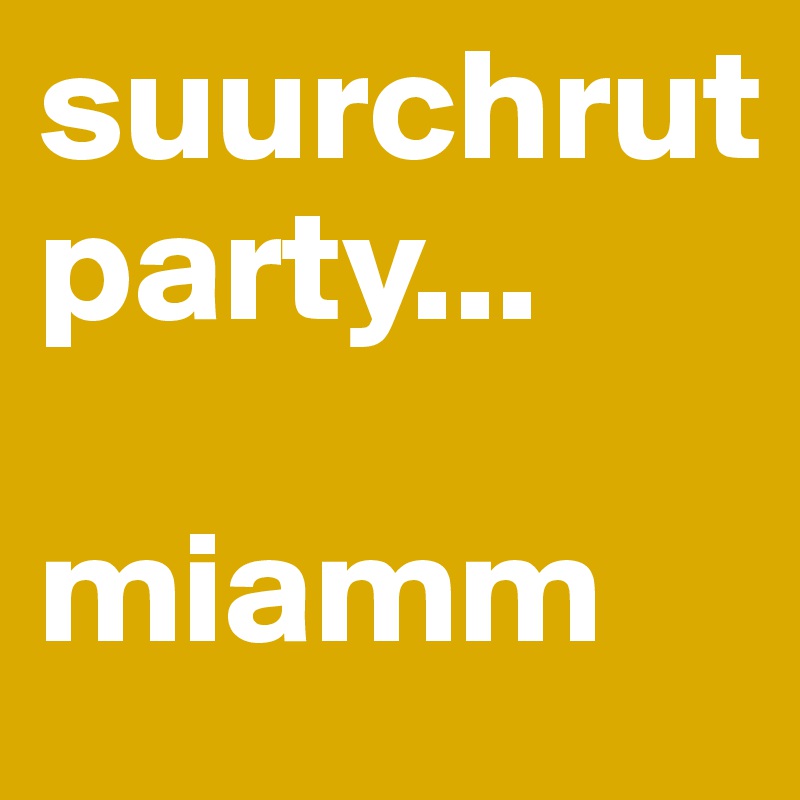 suurchrut
party...

miamm