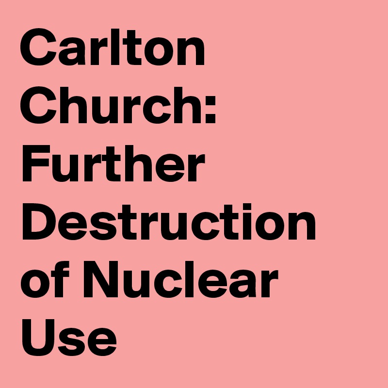 Carlton Church: Further Destruction of Nuclear Use
