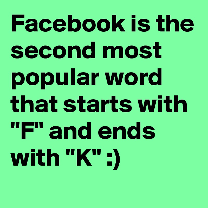 Facebook is the second most popular word that starts with "F" and ends with "K" :)
