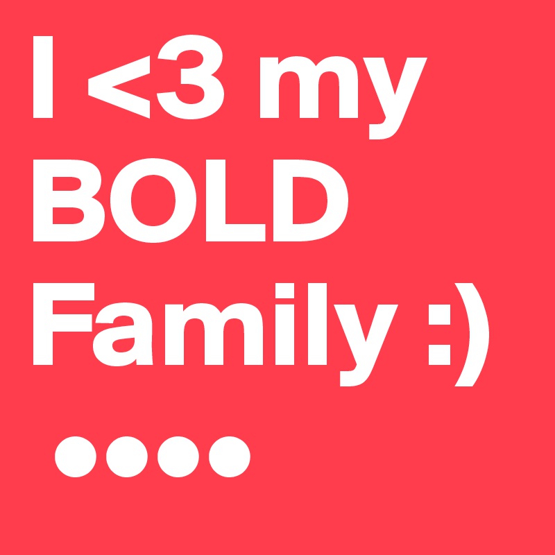 I <3 my BOLD Family :) 
 ••••
