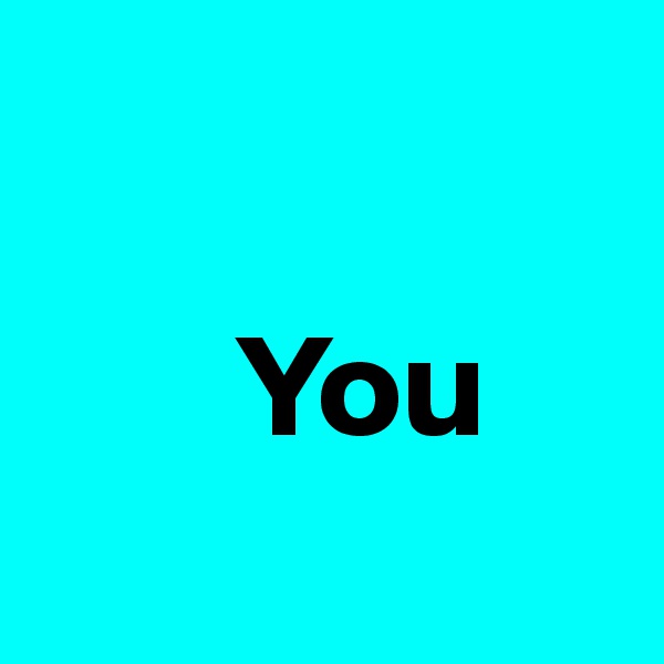 

       You
