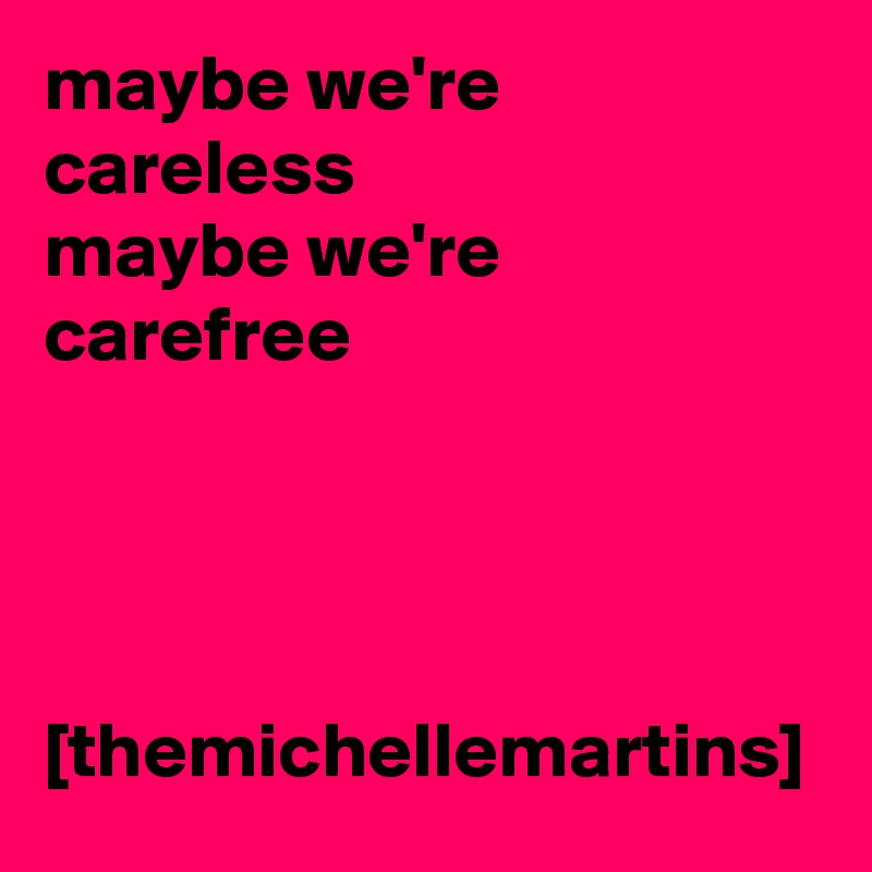 maybe we're careless
maybe we're carefree




[themichellemartins]