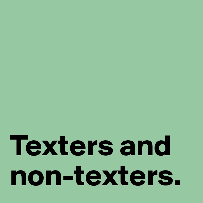 



Texters and non-texters.