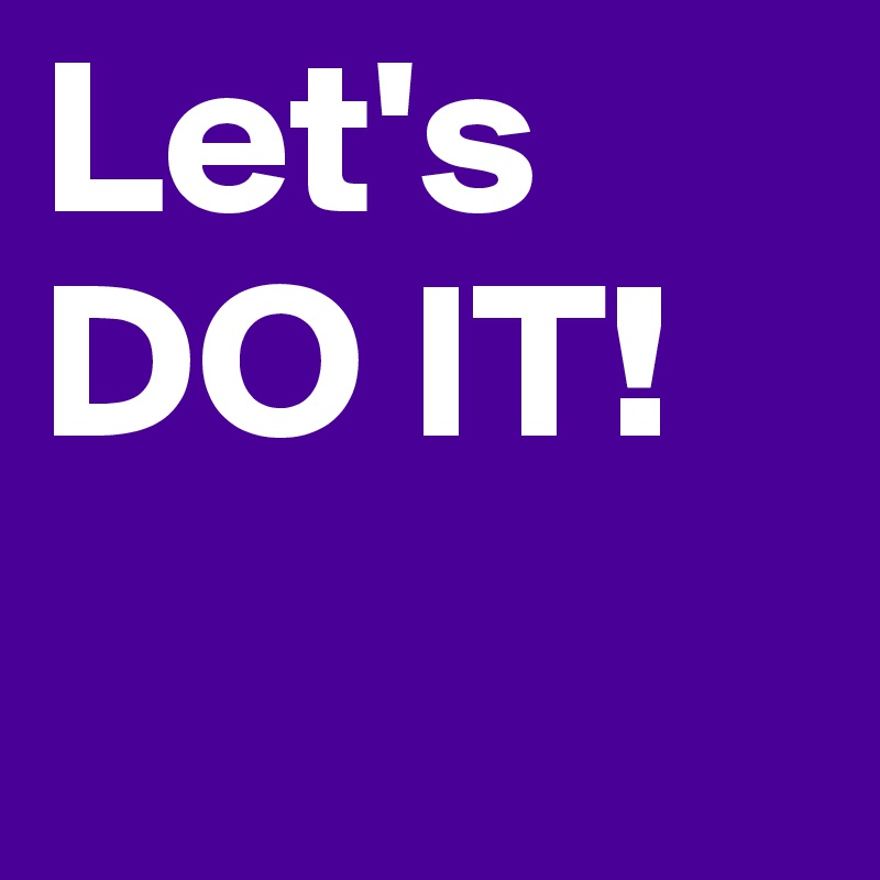 Let's
DO IT!