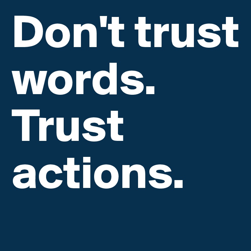 don-t-trust-words-trust-actions-post-by-bandsalmighty-on-boldomatic