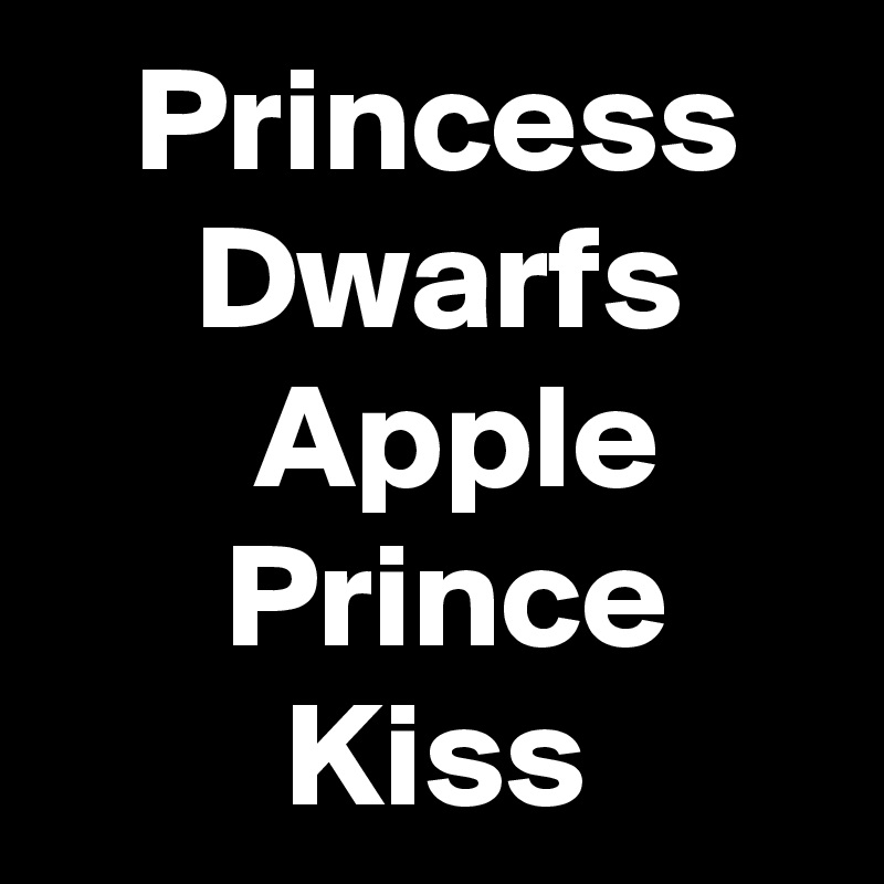    Princess
     Dwarfs
       Apple
      Prince
        Kiss