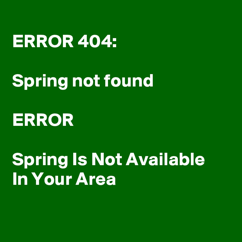 
ERROR 404:

Spring not found

ERROR

Spring Is Not Available  In Your Area

