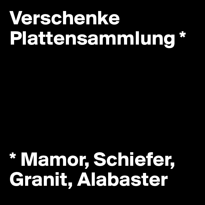 Verschenke Plattensammlung *





* Mamor, Schiefer, Granit, Alabaster