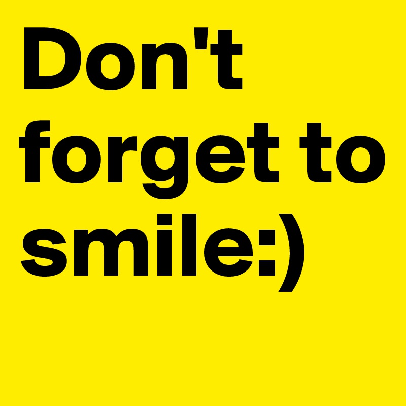 Don't forget to smile:)