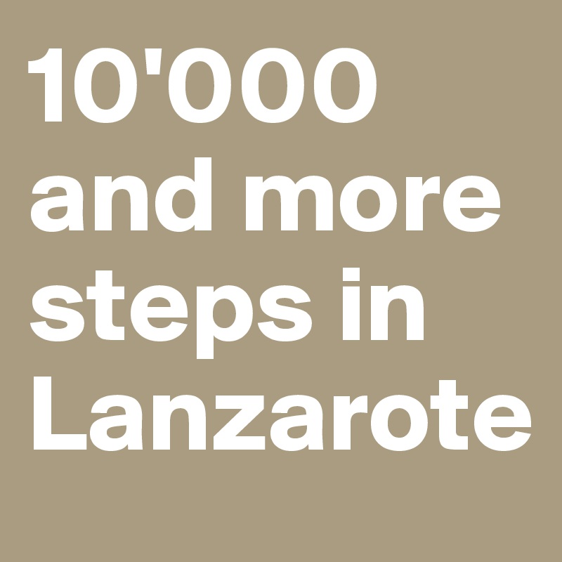 10'000 and more steps in Lanzarote