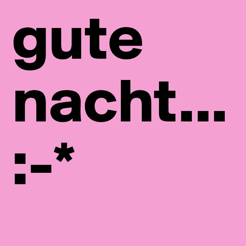 gute nacht... :-*