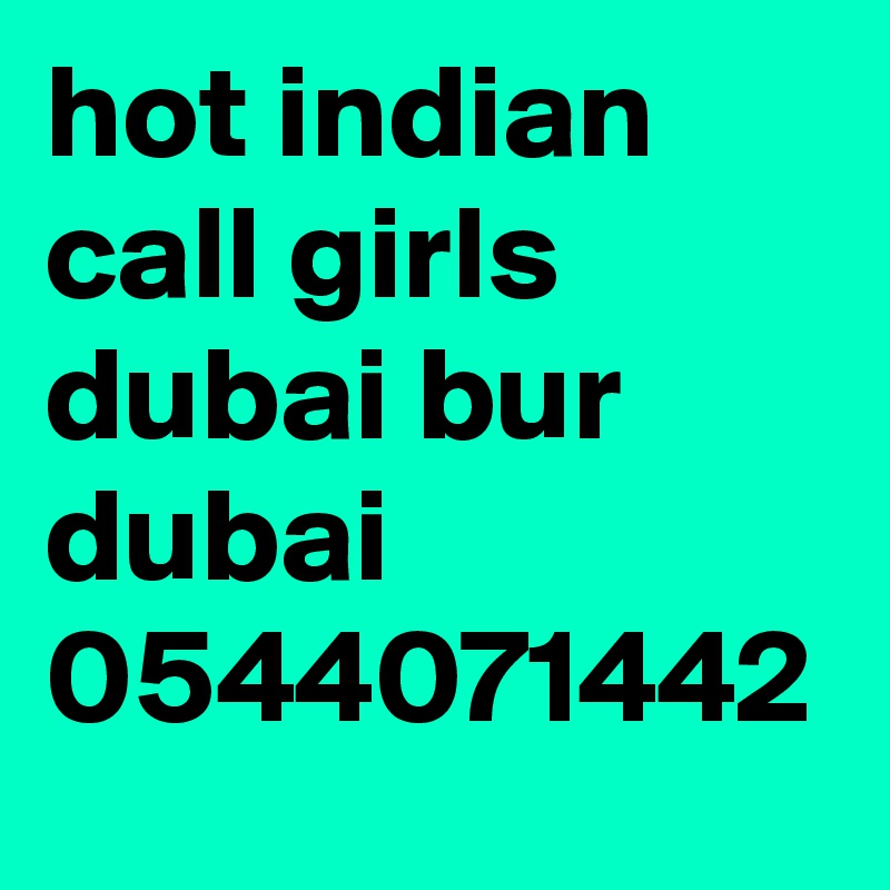 hot indian call girls dubai bur dubai 0544071442