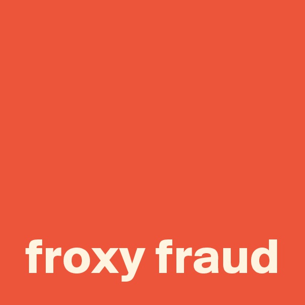 


 
 froxy fraud