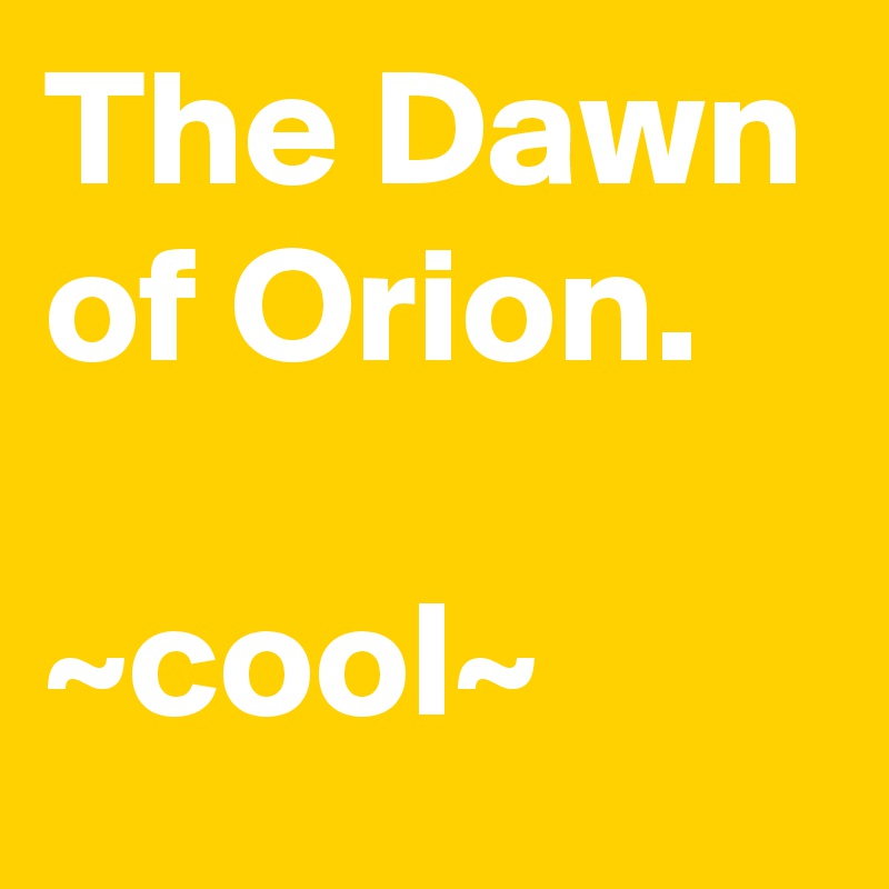 The Dawn of Orion.

~cool~