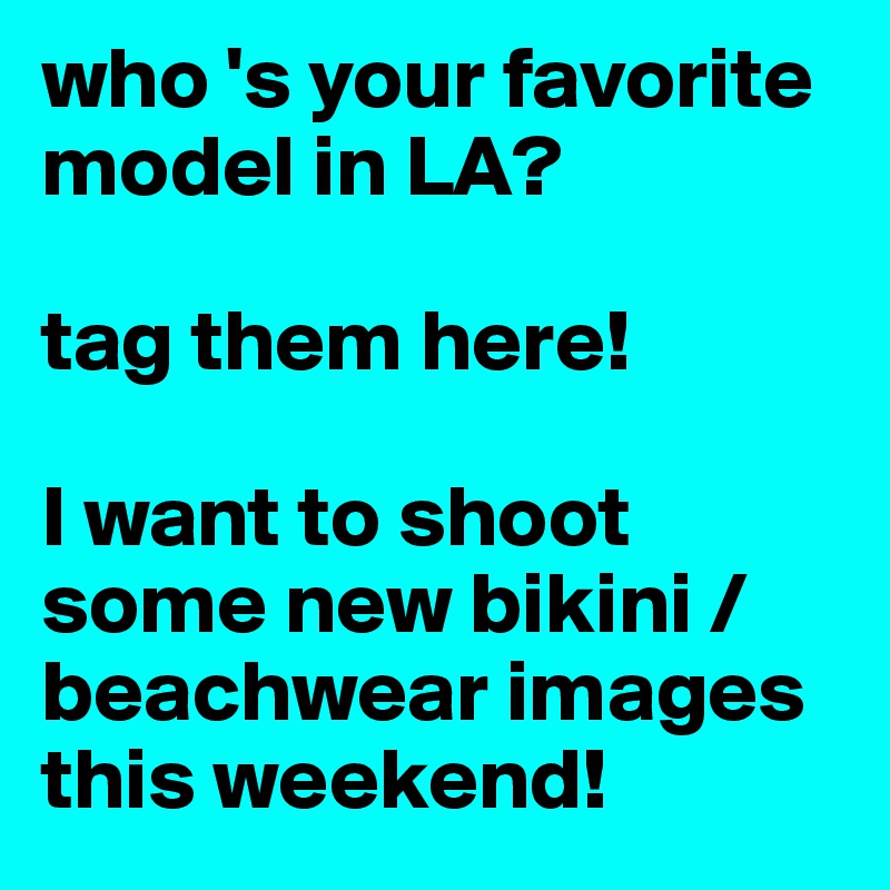 who 's your favorite model in LA? 

tag them here! 

I want to shoot some new bikini / beachwear images this weekend!