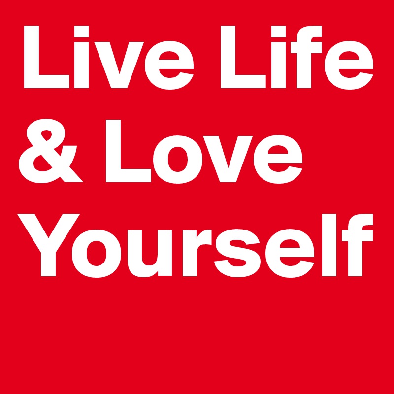 Live Life & Love Yourself