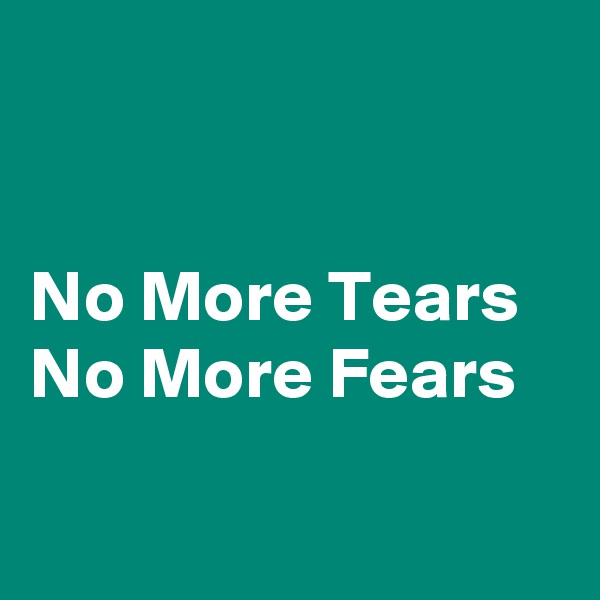 


No More Tears
No More Fears

 