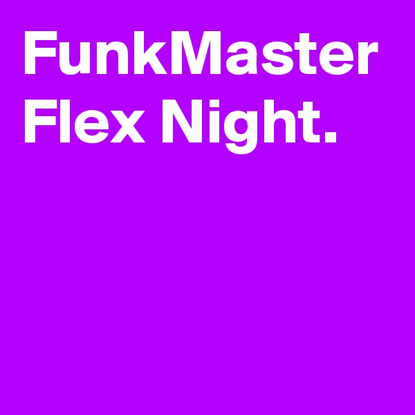 FunkMaster Flex Night.