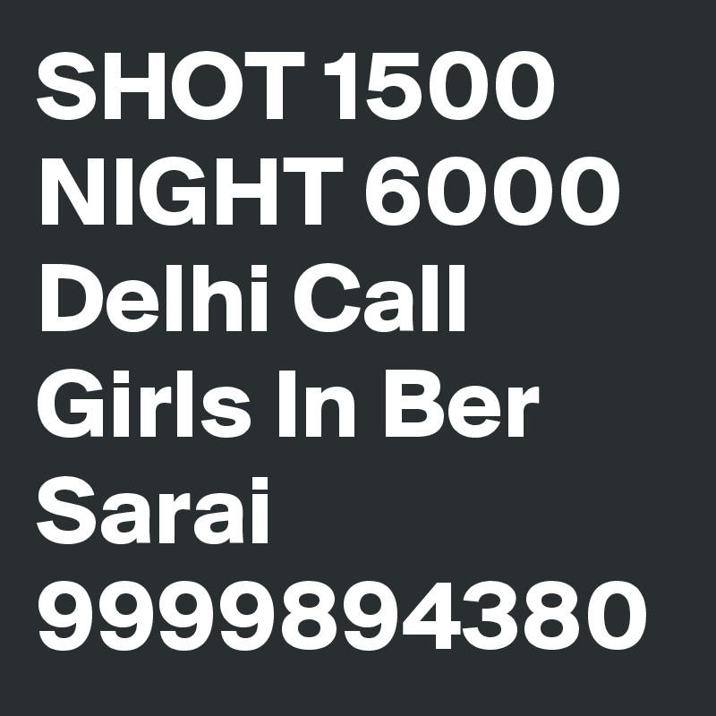 SHOT 1500 NIGHT 6000 Delhi Call Girls In Ber Sarai 9999894380