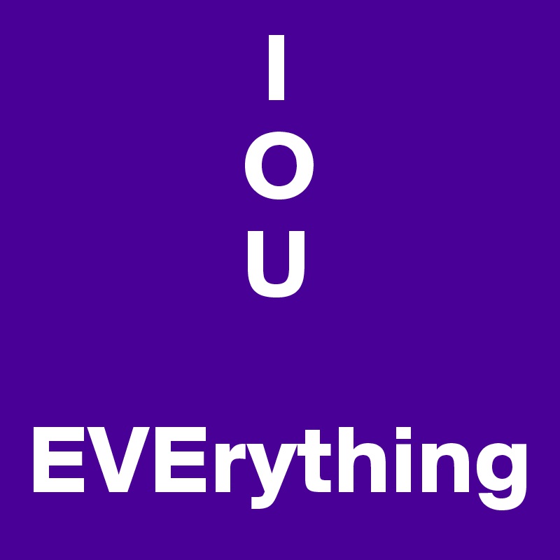             I
           O
           U 

EVErything