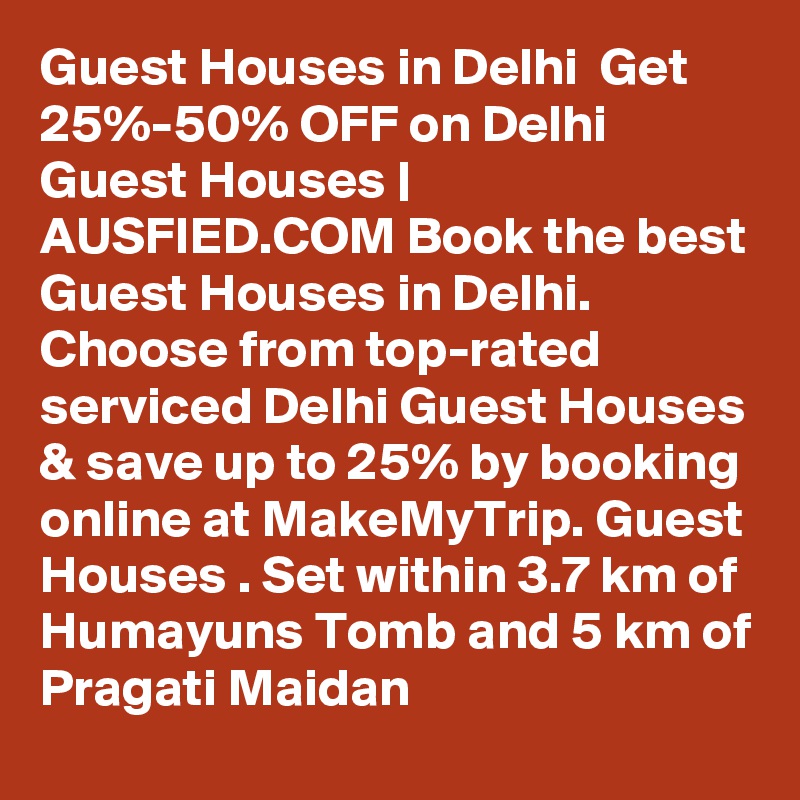 Guest Houses in Delhi  Get 25%-50% OFF on Delhi Guest Houses | AUSFIED.COM Book the best Guest Houses in Delhi. Choose from top-rated serviced Delhi Guest Houses & save up to 25% by booking online at MakeMyTrip. Guest Houses . Set within 3.7 km of Humayuns Tomb and 5 km of Pragati Maidan