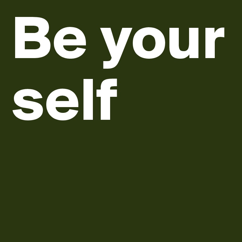 Be your self