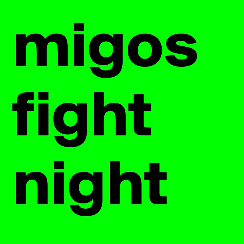migos
fight
night