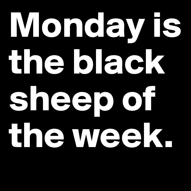 monday-is-the-black-sheep-of-the-week-post-by-ashenhearted-on-boldomatic