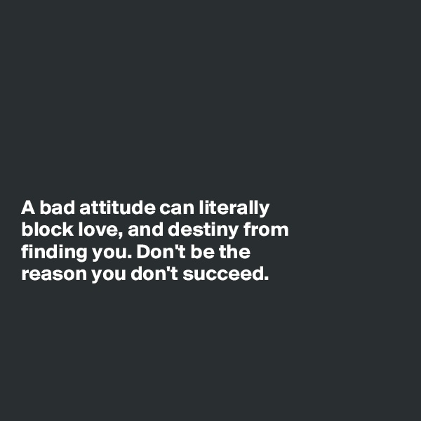 







A bad attitude can literally
block love, and destiny from
finding you. Don't be the
reason you don't succeed. 




