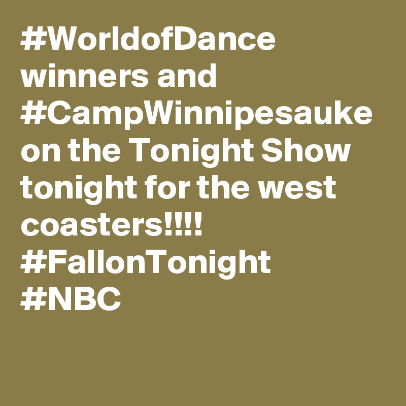 #WorldofDance winners and #CampWinnipesauke on the Tonight Show tonight for the west coasters!!!! #FallonTonight #NBC