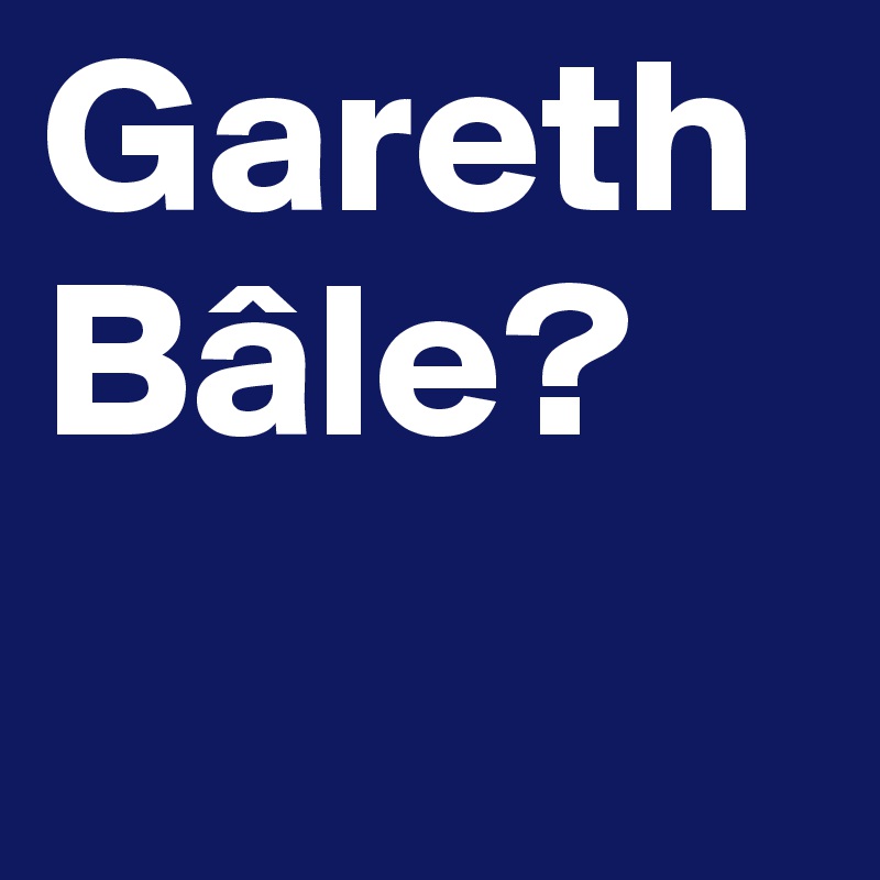 Gareth Bâle?