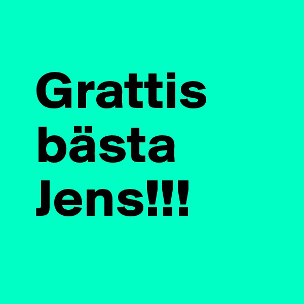 
  Grattis
  bästa 
  Jens!!!
