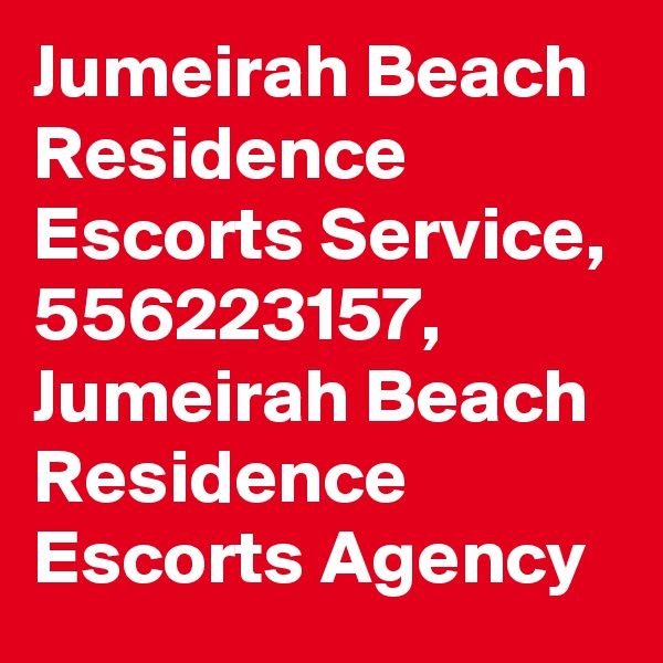 Jumeirah Beach Residence Escorts Service, 556223157, Jumeirah Beach Residence Escorts Agency