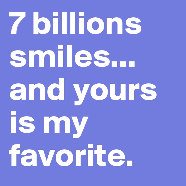 7 billions smiles...
and yours is my favorite.