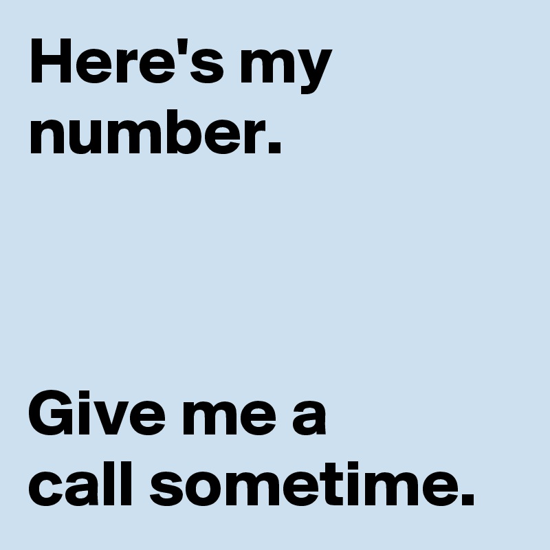 Here's my number.



Give me a
call sometime.