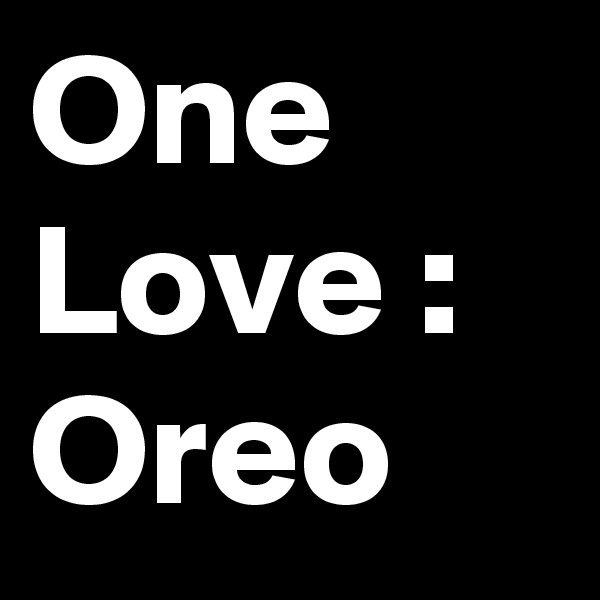 One Love : Oreo 