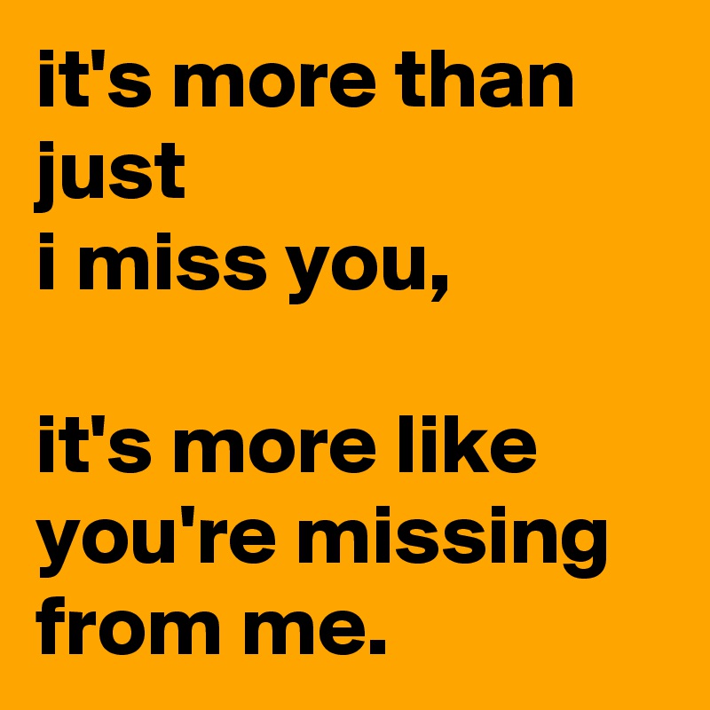 It S More Than Just I Miss You It S More Like You Re Missing From Me Post By Chrisrota On Boldomatic