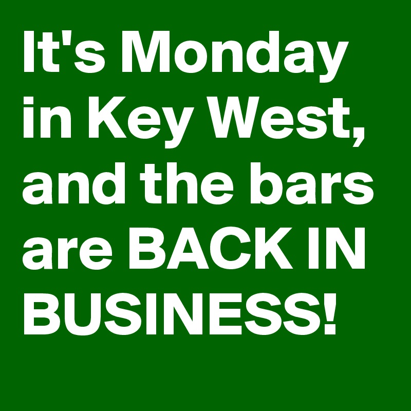 It's Monday in Key West, and the bars are BACK IN BUSINESS!