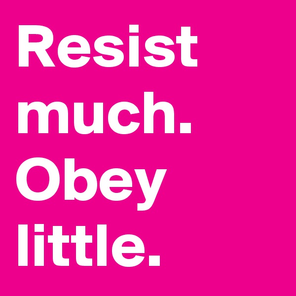 Resist much. Obey little. 