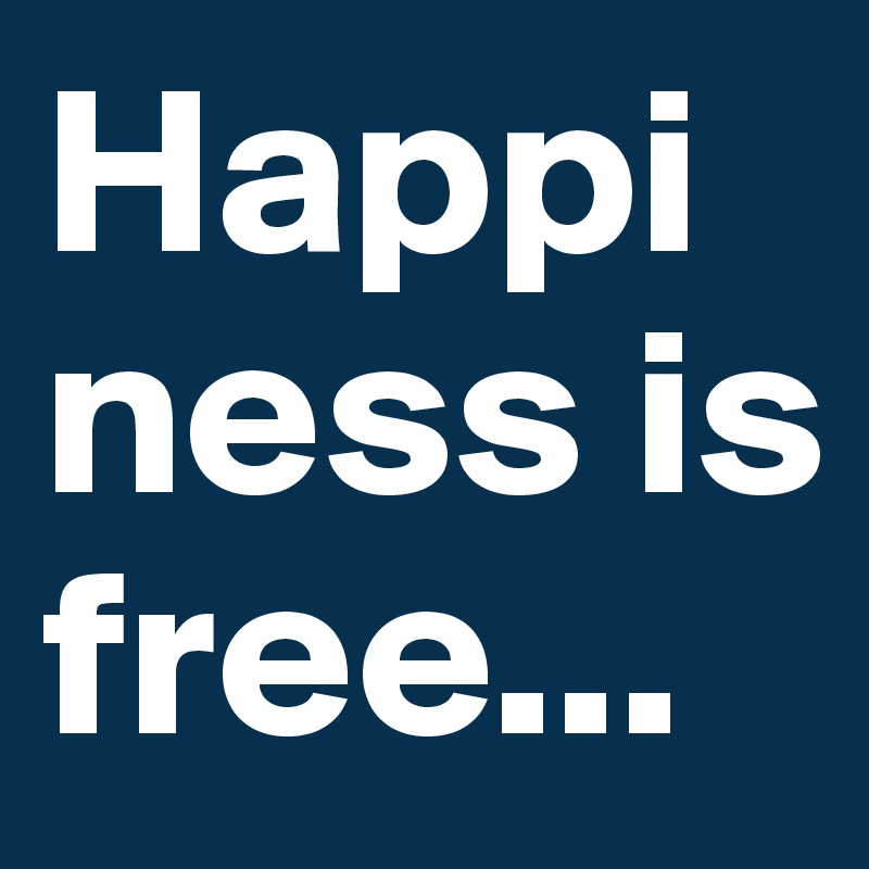 Happiness is free...